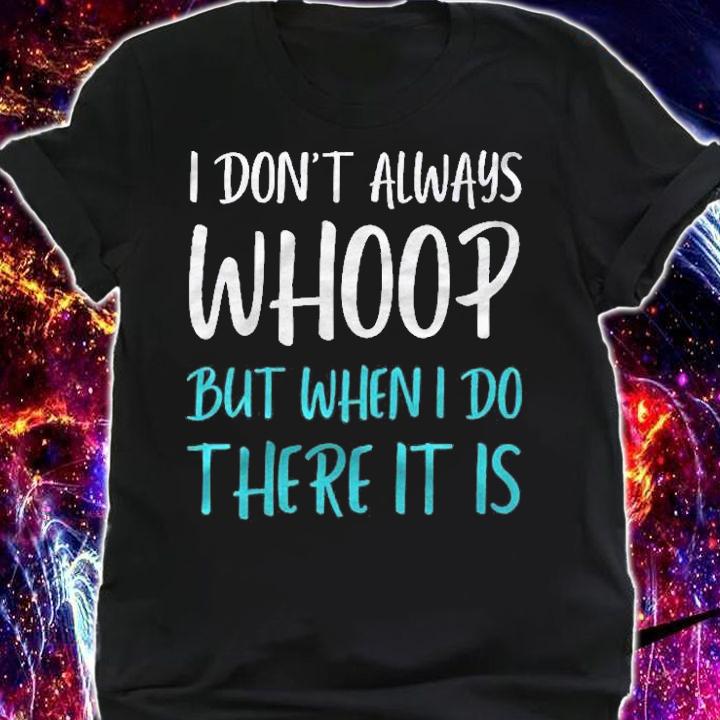 I Dont Always Whoop But When I Do There It Is Dance Shirt t-shirt shirt