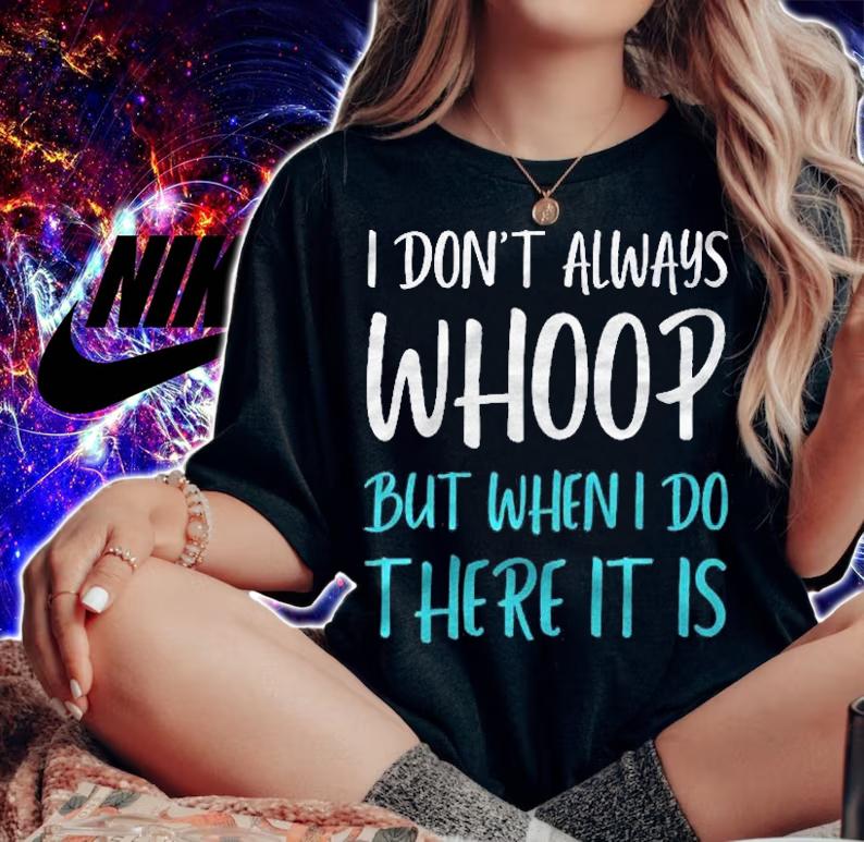 I Dont Always Whoop But When I Do There It Is Dance Shirt t-shirt woman shirt