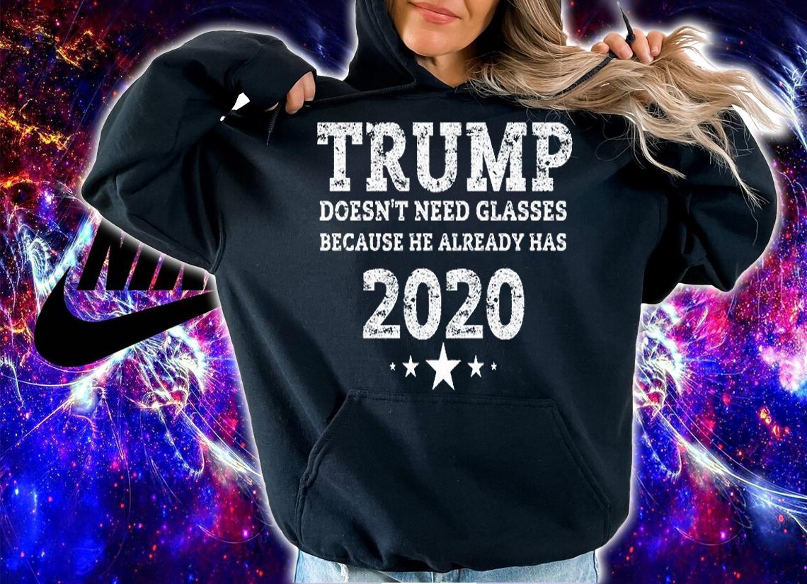 Trump Doesn't Need Glasses Because He Already Has 2020 T-Shirt t-shirt hoodie
