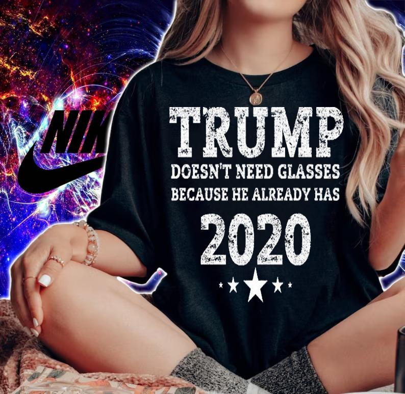 Trump Doesn't Need Glasses Because He Already Has 2020 T-Shirt t-shirt woman shirt