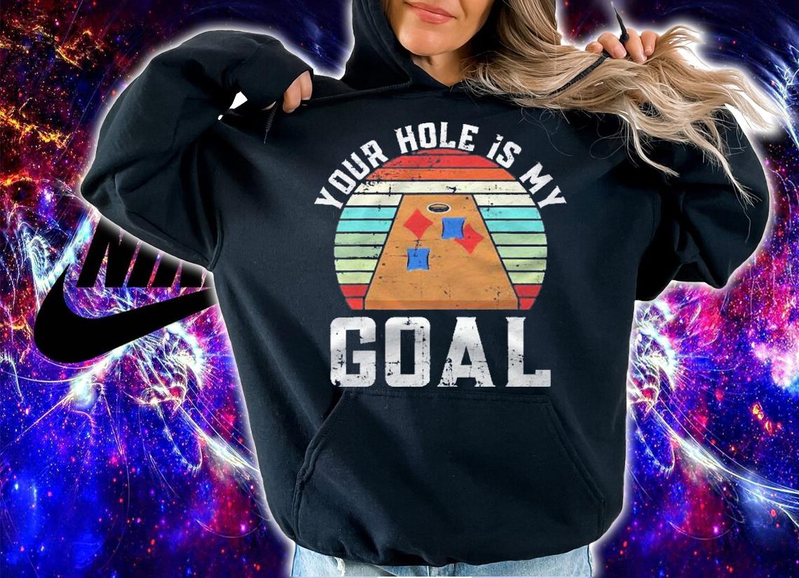 Your Hole Is My Goal For A Cornhole Bean Bag Lover Shirt t-shirt hoodie