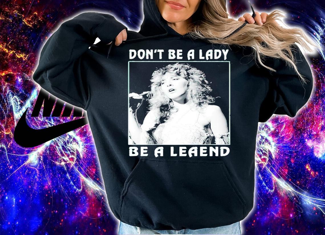 Don't Be A Lady Stevie Nicks Shirt t-shirt hoodie