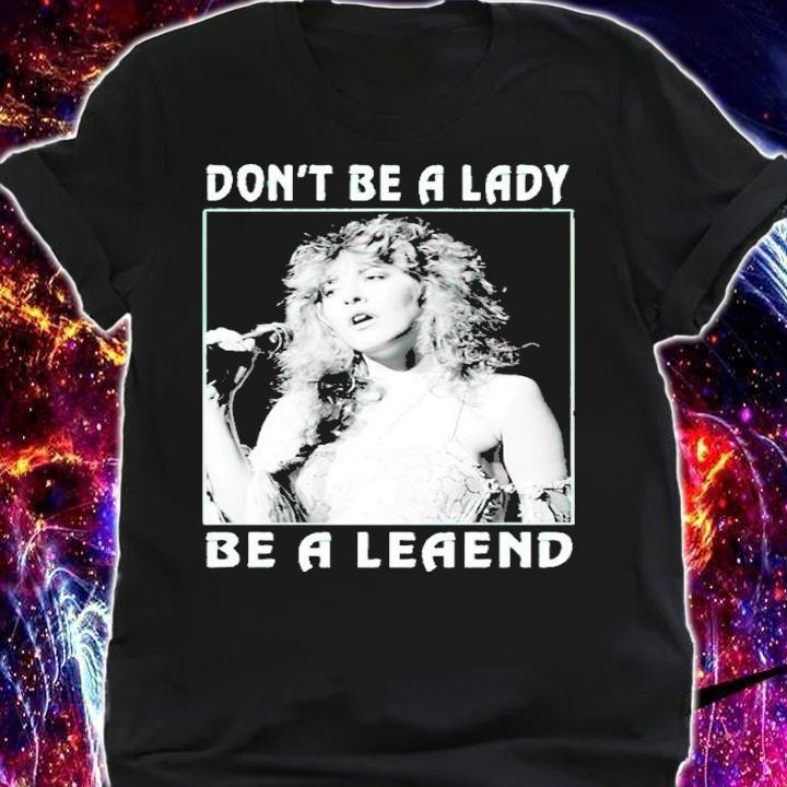 Don't Be A Lady Stevie Nicks Shirt t-shirt shirt