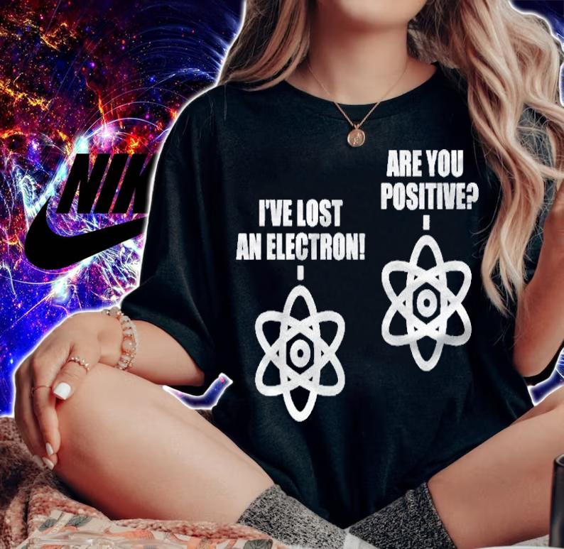 Ive Lost An Electron Are You Positive Chemistry Math Shirt t-shirt woman shirt