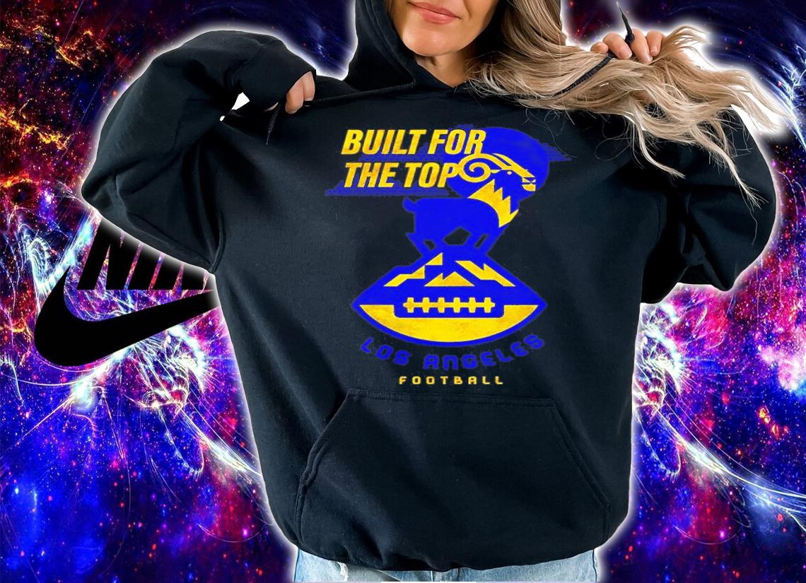 Los Angeles Rams Football Built For The Top Shirt t-shirt hoodie