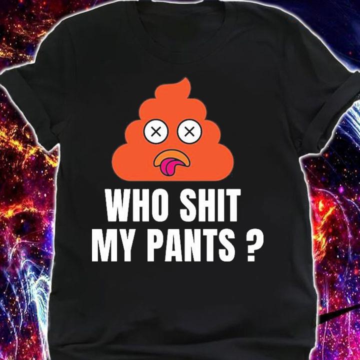 Nice Who Shit My Pants Funny T-Shirt t-shirt shirt