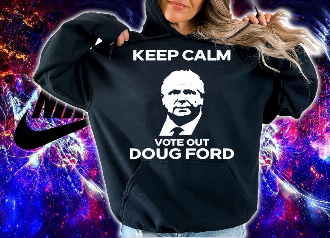 Original Goove Keep Calm Vote Out Doug Ford T-Shirt t-shirt hoodie