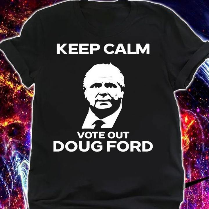 Original Goove Keep Calm Vote Out Doug Ford T-Shirt t-shirt shirt