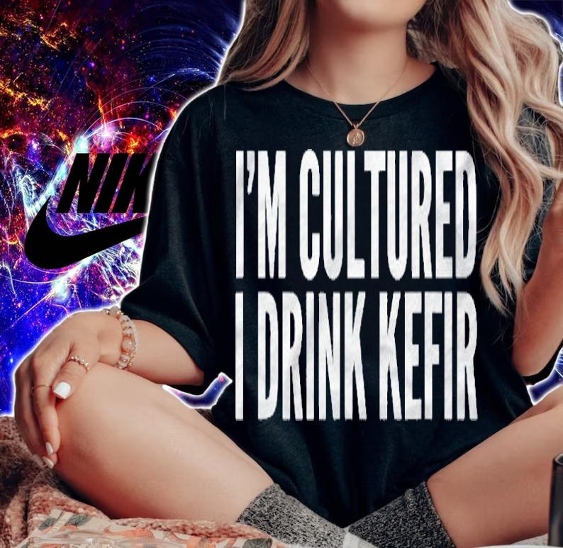 Funny Kefir Tshirt Im Cultured I Drink Kefir Shirt