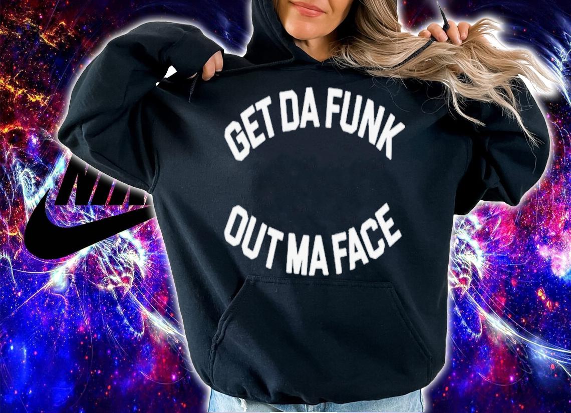 Get Da Funk Out Ma Face Shirt
