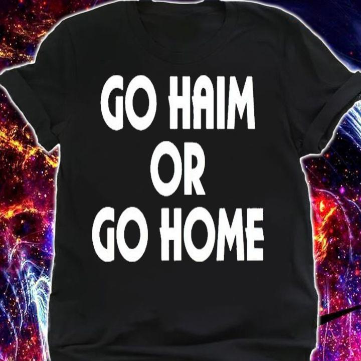 Hamish Linklater Go Haim Or Go Home Shirt
