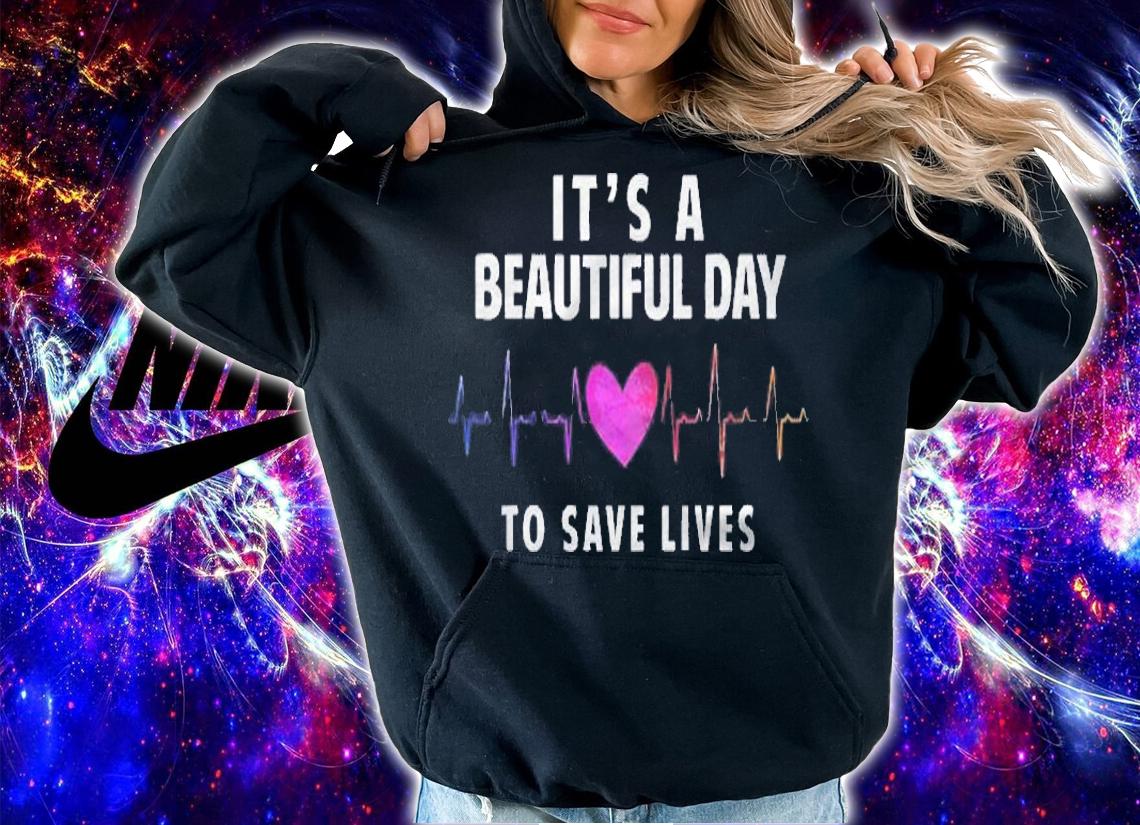 Its A Beautiful Day To Save Lives Nurse & Doctor Shirt hoodie