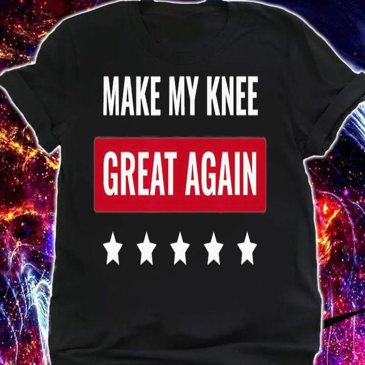 Make My Knee Great Again Funny Trump Knee Surgery T-Shirt shirt