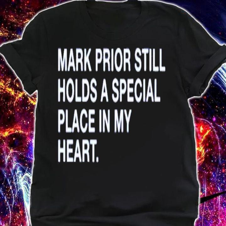Mark Prior Still Holds A Special Place In My Heart Shirt shirt