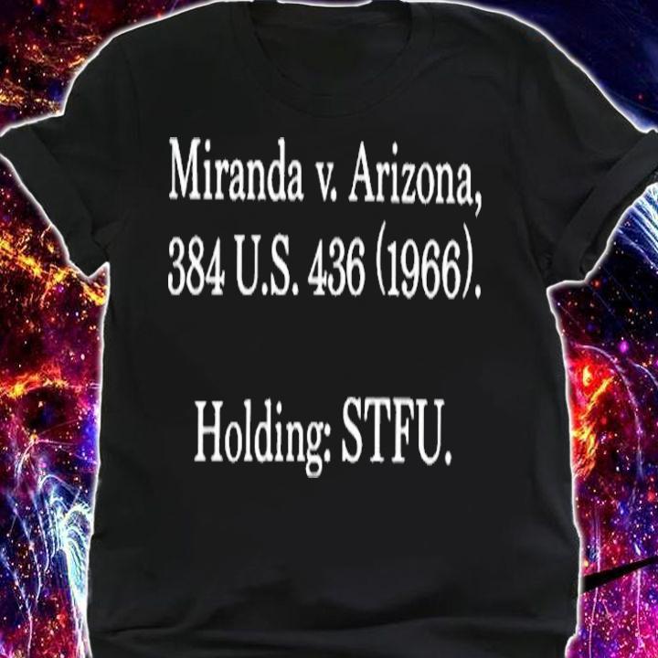 Miranda V Arizona 384 Us 436 1966 Holding Stfu T-Shirt shirt