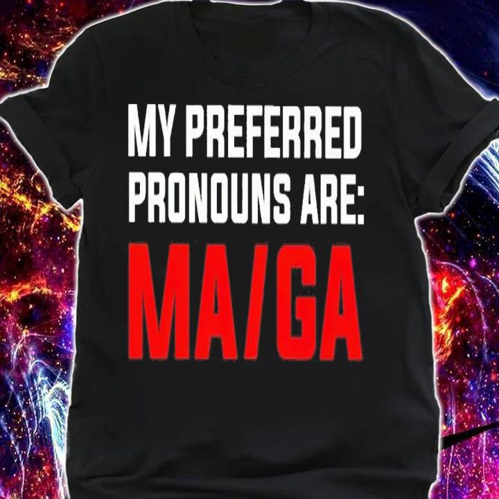 My preferred pronouns are maga shirt