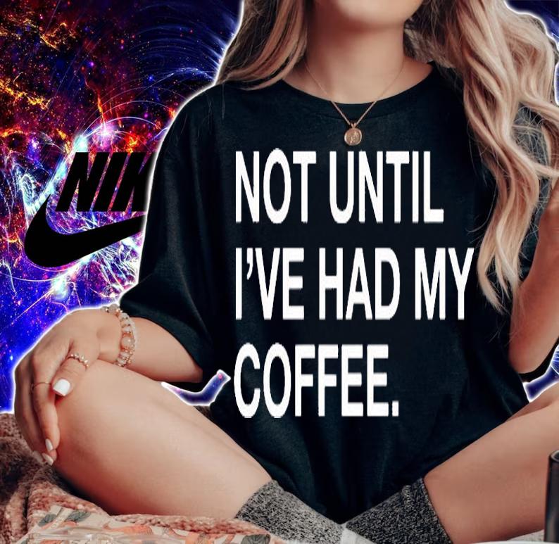 Not Until Ive Had My Coffee T-Shirt woman shirt