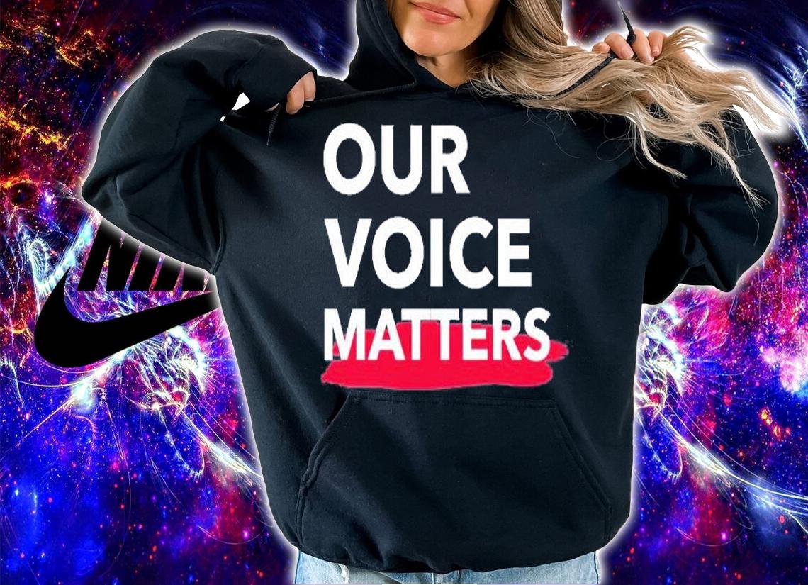 Our Voice Matters T-Shirt hoodie
