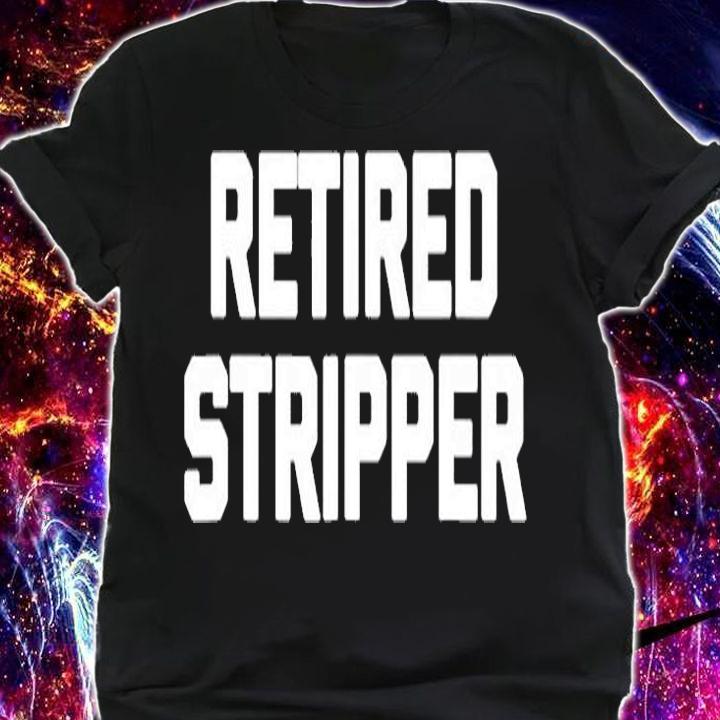 Retired Stripper T-Shirt shirt