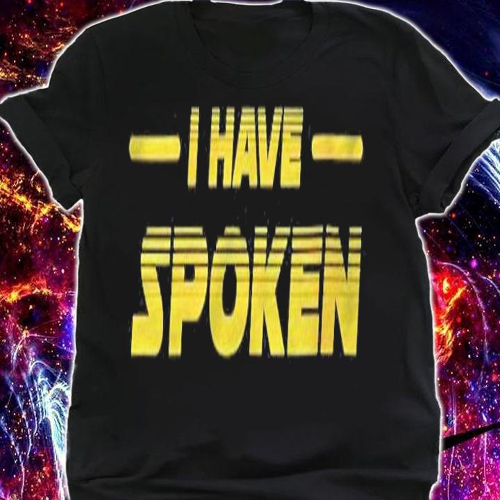 Womens I Have Spoken Men Women Gift T-shirt shirt