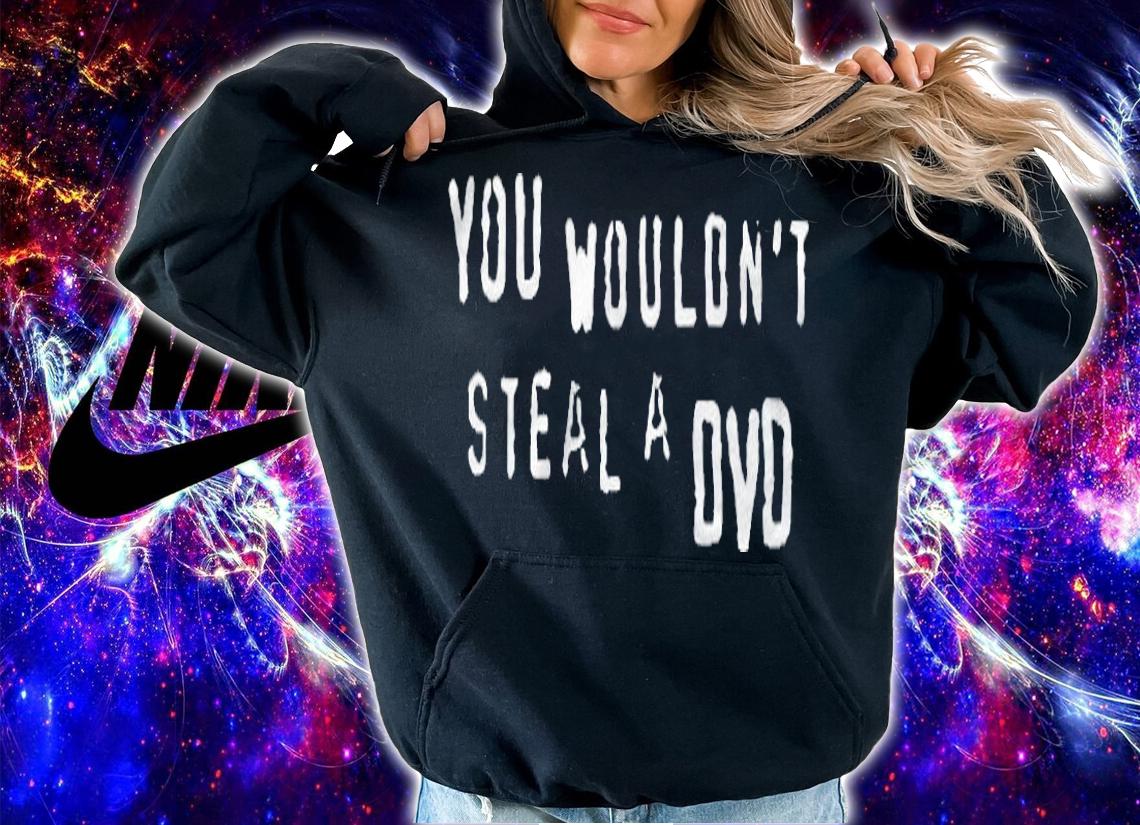 You wouldn't steal a DVD T-shirt hoodie