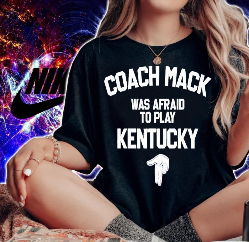 Coach Mack Was Afraid To Play Kentucky Shirt woman shirt