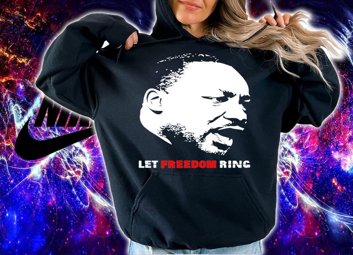 I have a dream MLK let freedom ring shirt hoodie