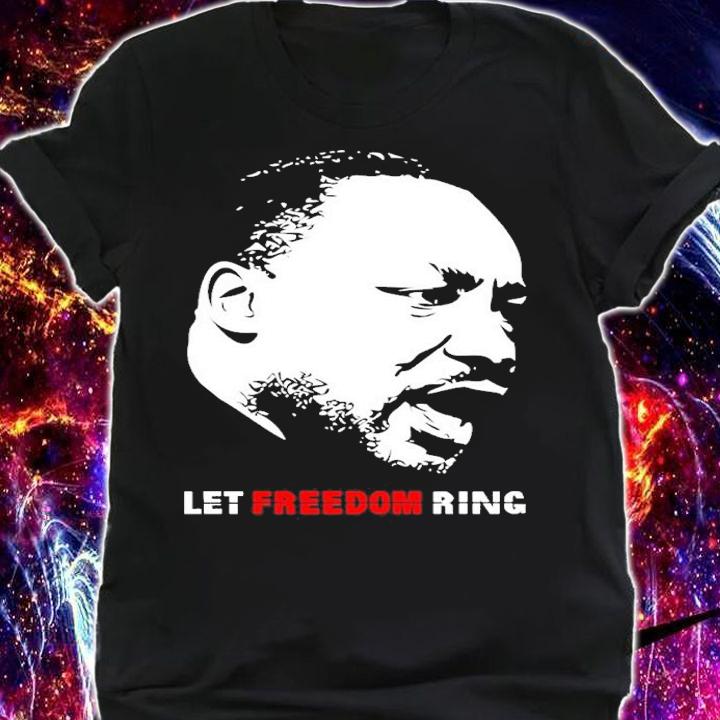 I have a dream MLK let freedom ring shirt shirt