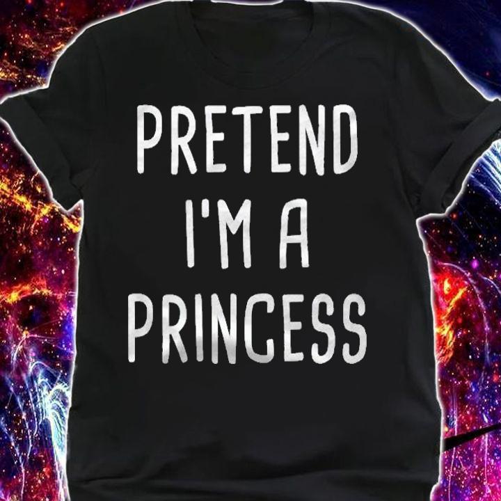 Pretend Im A Princess Halloween Costume Shirt
