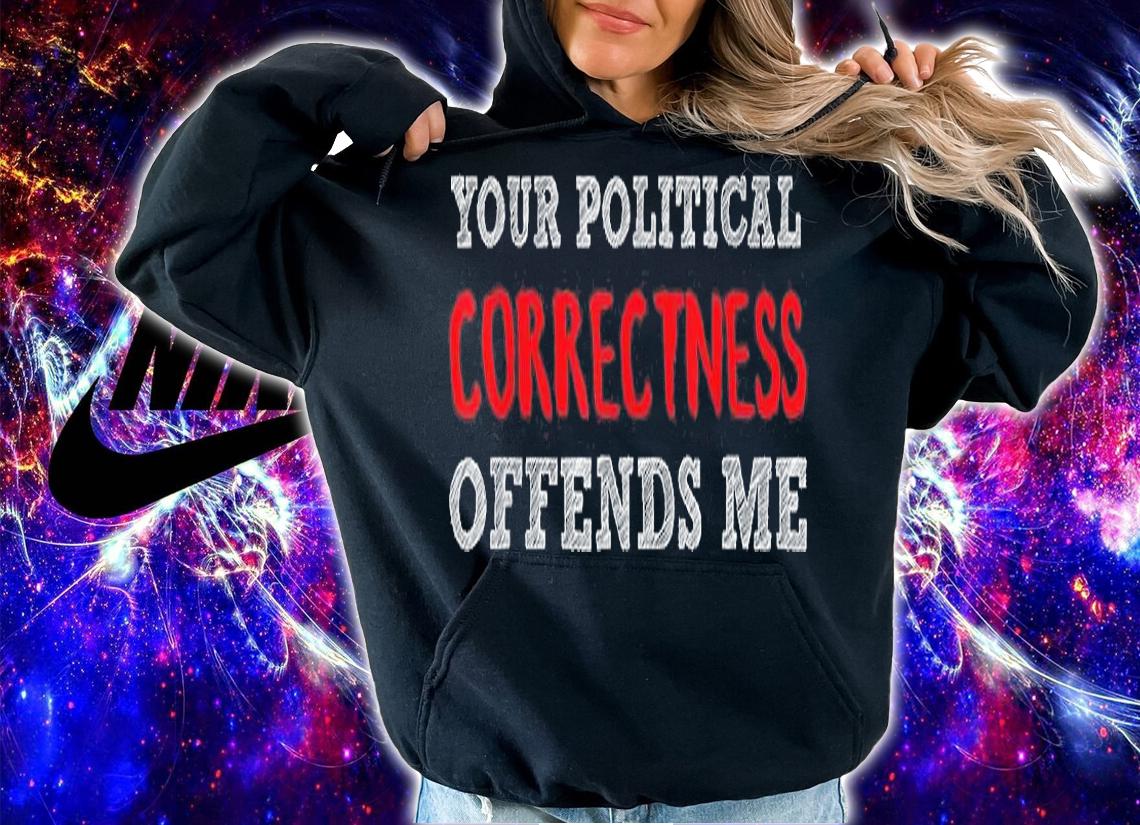 Your Political Correctness Offends Me Funny T-Shirt