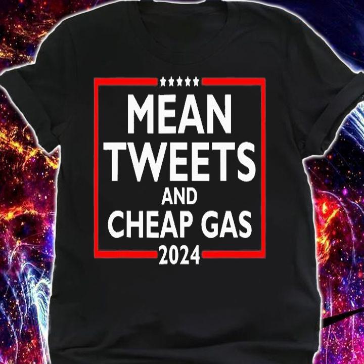 Mean Tweets And Cheap Gas Funny 2024 Pro Trump T-Shirt shirt