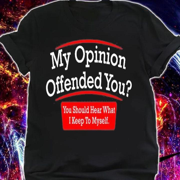 My Opinion Offended You Adult Humor Novelty Sarcasm Witty Mens Funny T-Shirt shirt