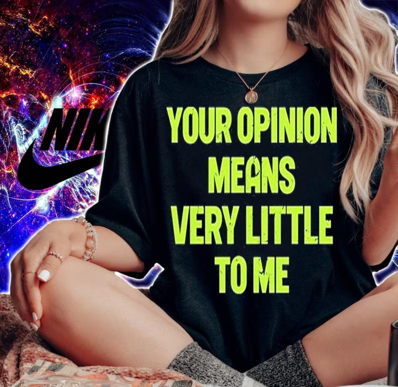 Your Opinion Means Very Little To Me T-Shirt woman shirt