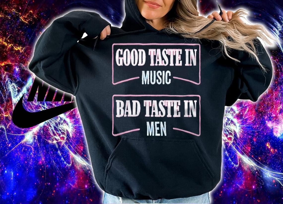 Good taste in music bad taste in men T-shirt hoodie