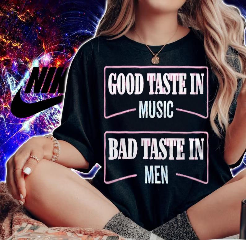 Good taste in music bad taste in men T-shirt woman shirt