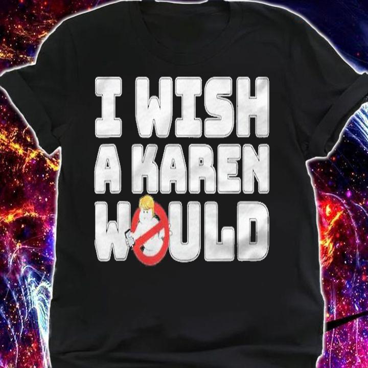 I Wish A Karen Would  Karen Buster T-shirt shirt
