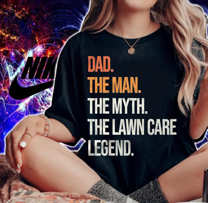 Mens Dad Man Legend Lawn Care Legend Gardening Mowing Shirt woman shirt