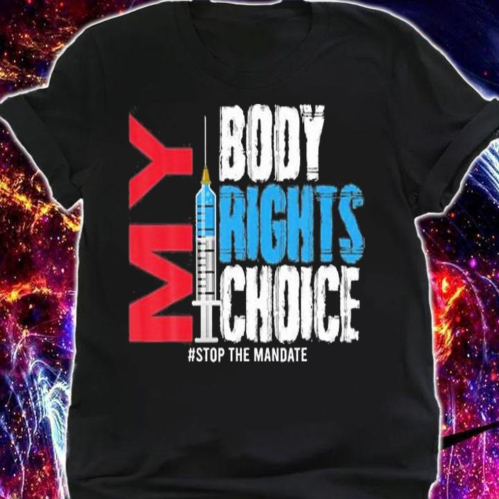 My Body My Choice My Rights Stop The Mandate T-Shirt shirt