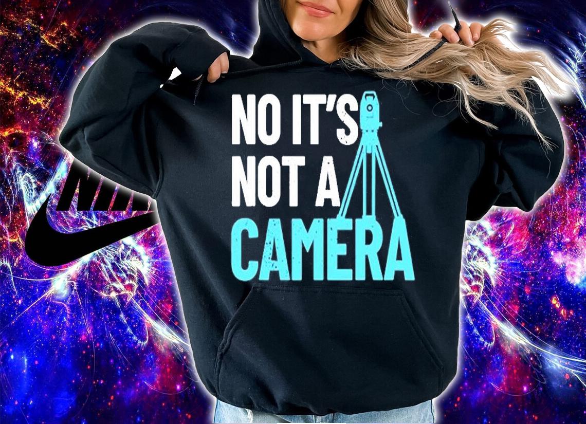 No Its Not A Camera Surveyor T-Shirt hoodie