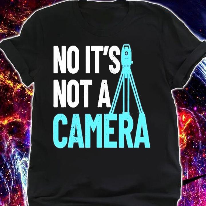 No Its Not A Camera Surveyor T-Shirt shirt