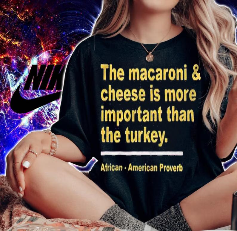 The macaroni and cheese is more important than the turkey T-shirt woman shirt