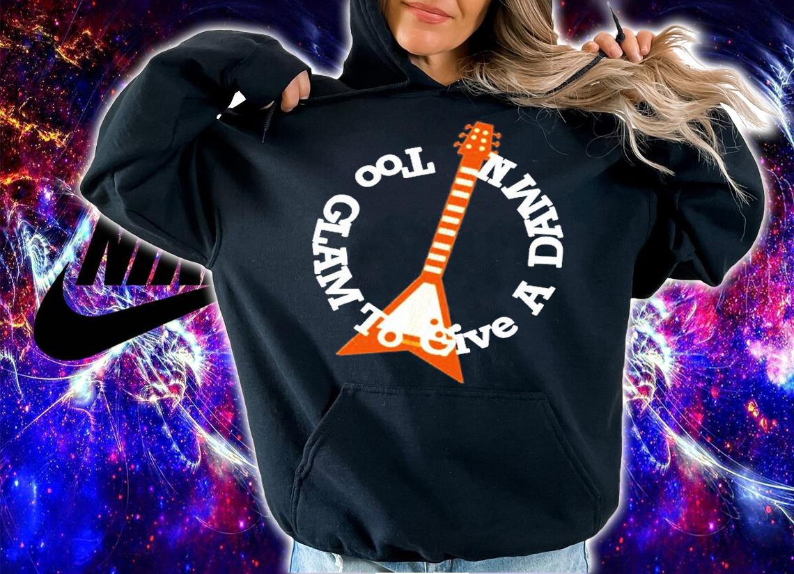Too Glam To Give A Damn T-Shirt hoodie
