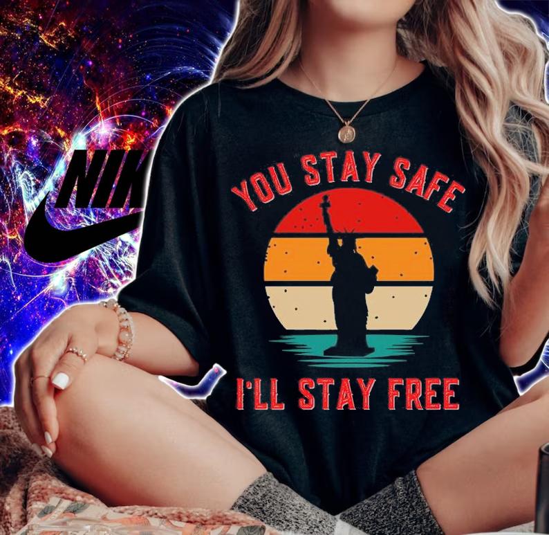 You Stay safe I'll stay Free Statue Of Liberty T-Shirt woman shirt
