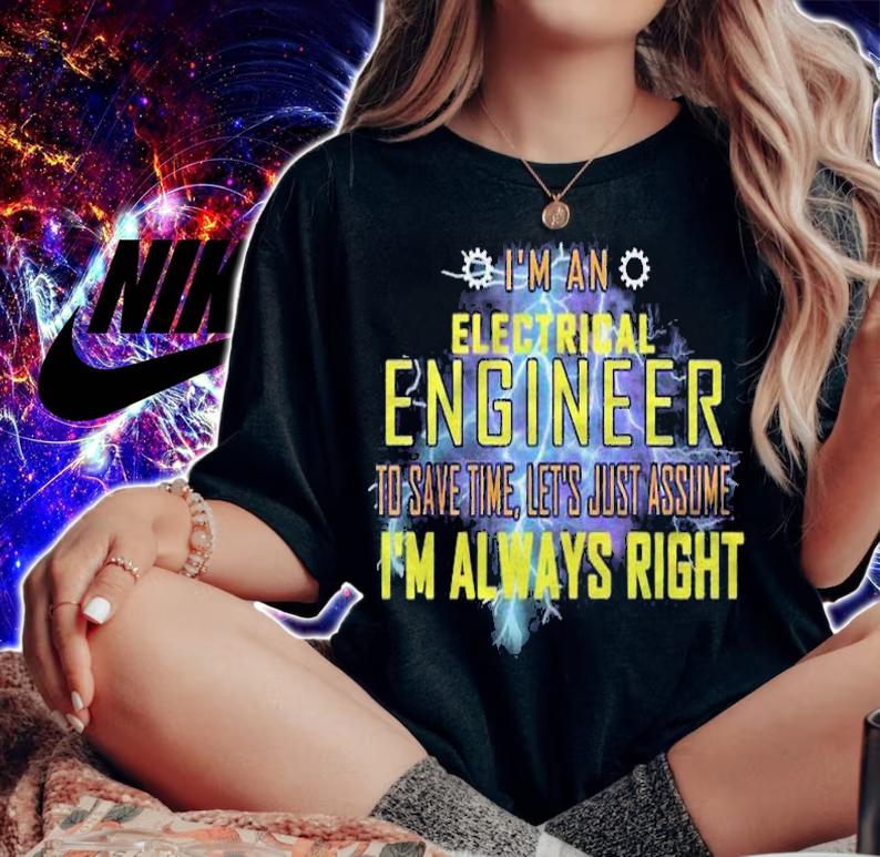 Electrical Engineer Funny Lets Just Assume Im Always Right Shirt woman shirt
