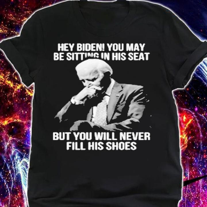 Hey Biden You Be Sitting In His Seat T-Shirt shirt
