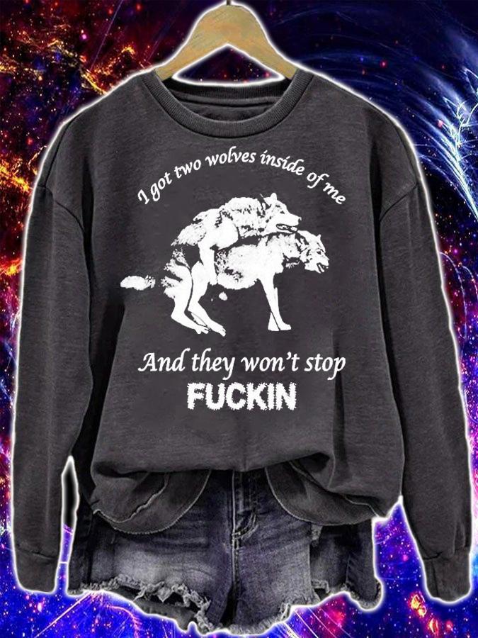 I Got Two Wolves Inside Me And They Wont Stop Fuckin T-Shirt sweatshirt