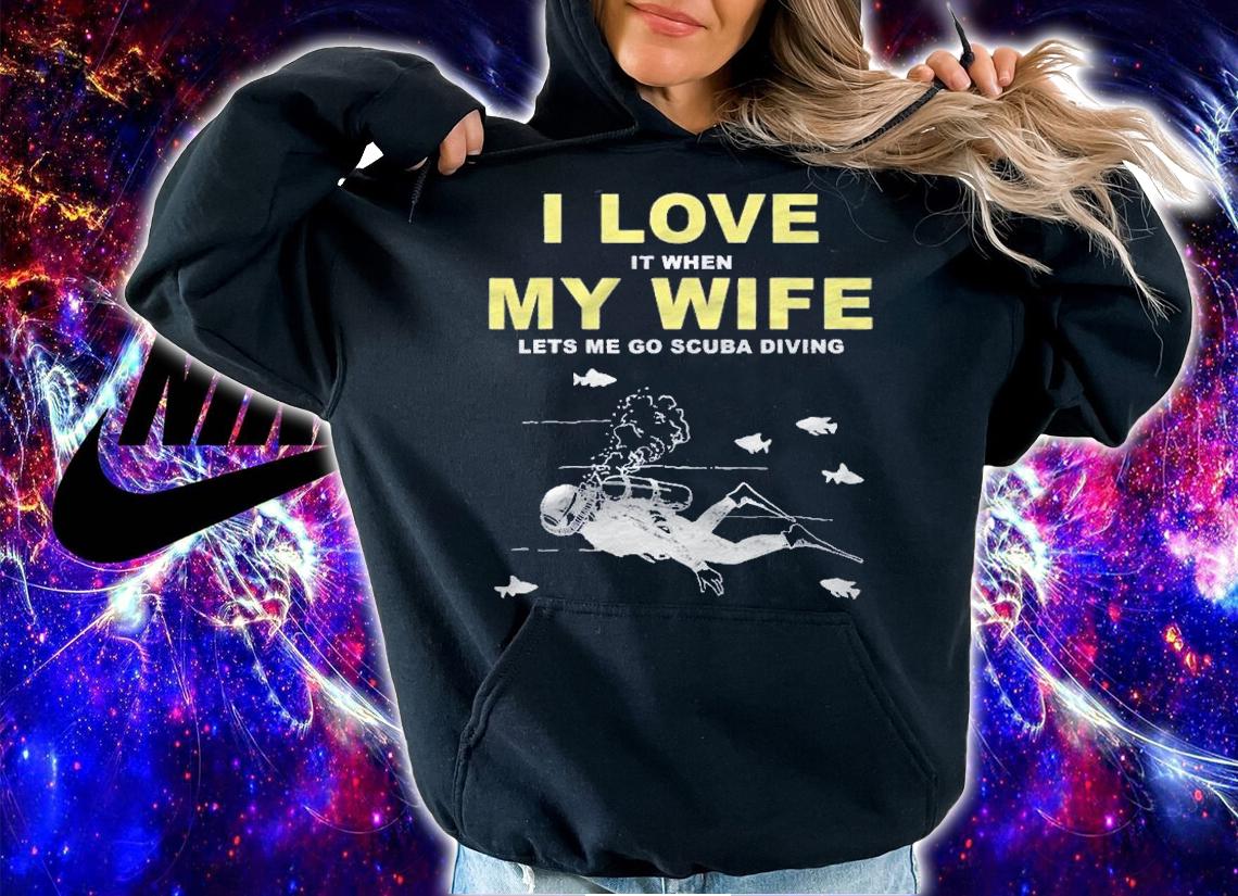 I Love It When My Wife Lets Me Go Scuba Diving Funny Quotes shirt hoodie