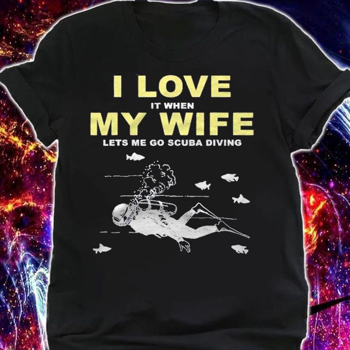 I Love It When My Wife Lets Me Go Scuba Diving Funny Quotes shirt shirt