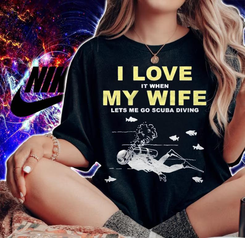 I Love It When My Wife Lets Me Go Scuba Diving Funny Quotes shirt woman shirt