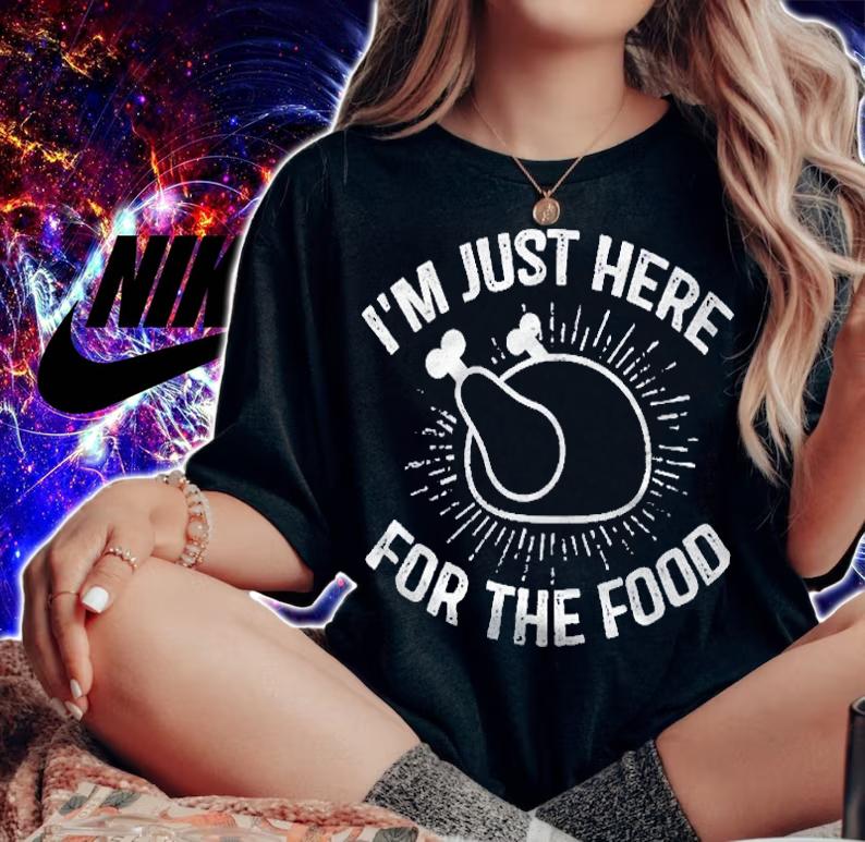 Im Just Here For The Food Funny Thanksgiving Dinner Turkey shirt woman shirt